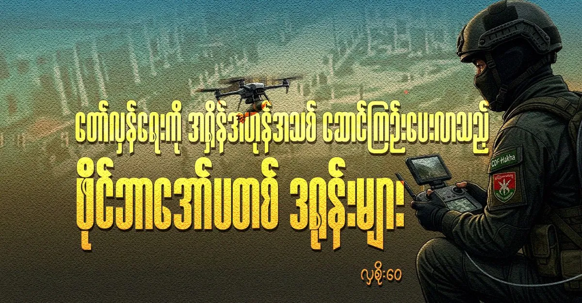 တော်လှန်ရေးကို အရှိန်အဟုန်အသစ် ဆောင်ကြဉ်းပေးလာသည့် ဖိုင်ဘာအော်ပတစ် ဒရုန်းများ
